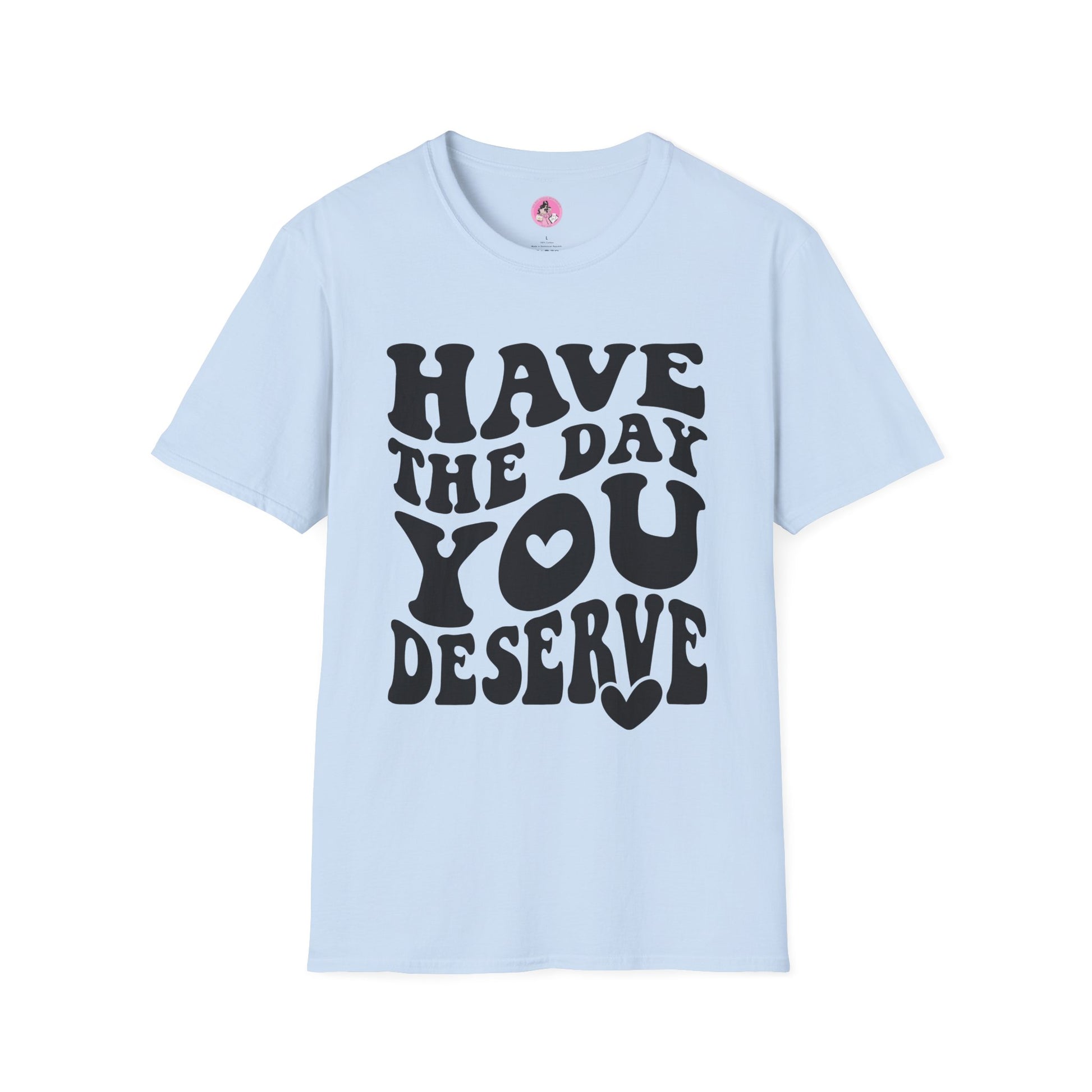 Have the Day you Deserve Unisex Softstyle T-Shirt Light Blue