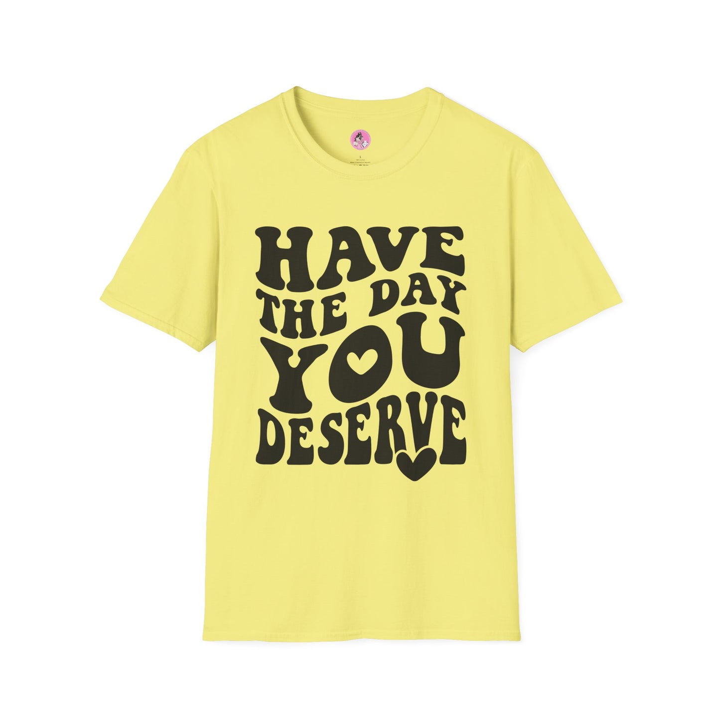 Have the Day you Deserve Unisex Softstyle T-Shirt Yellow