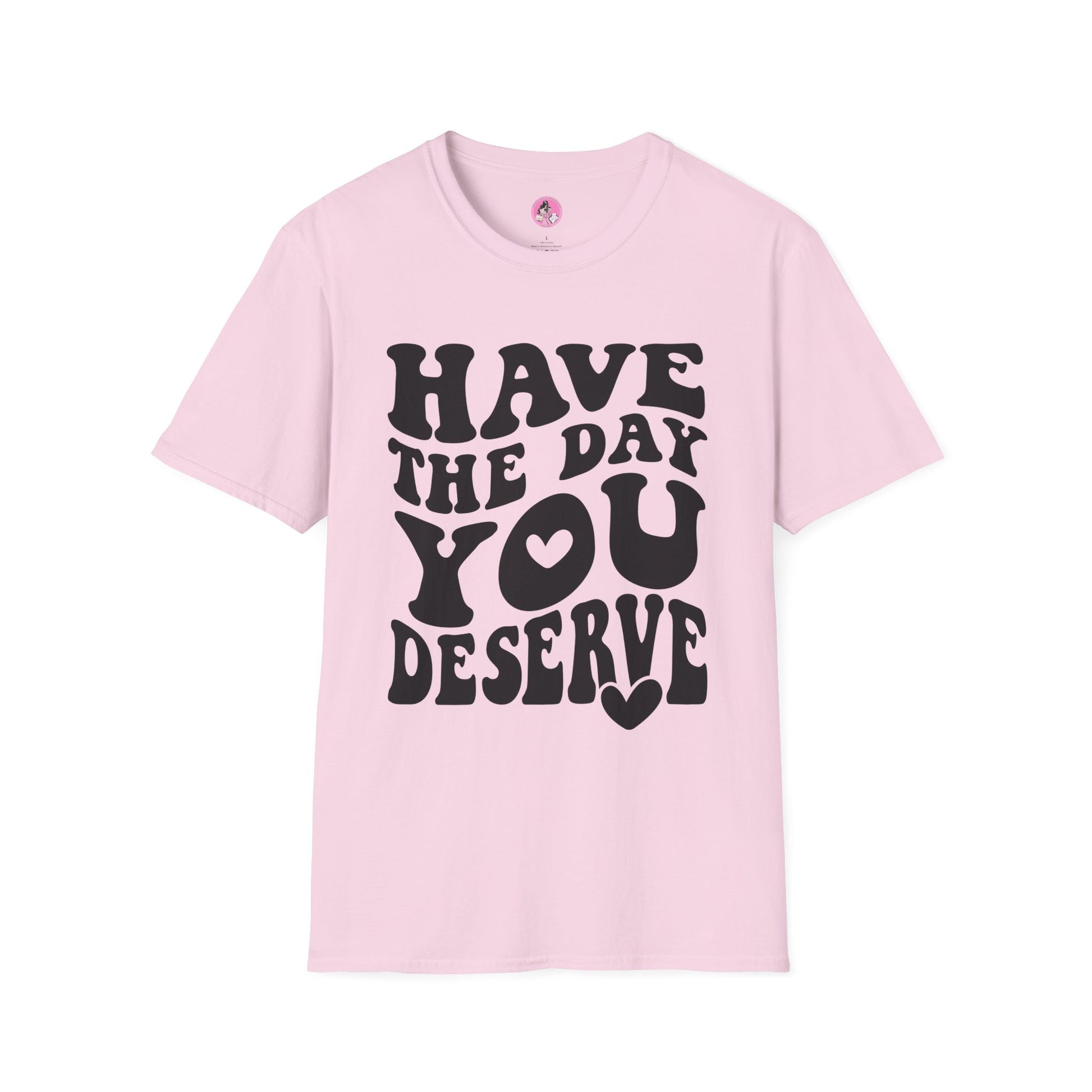 Have the Day you Deserve Unisex Softstyle T-Shirt Pink