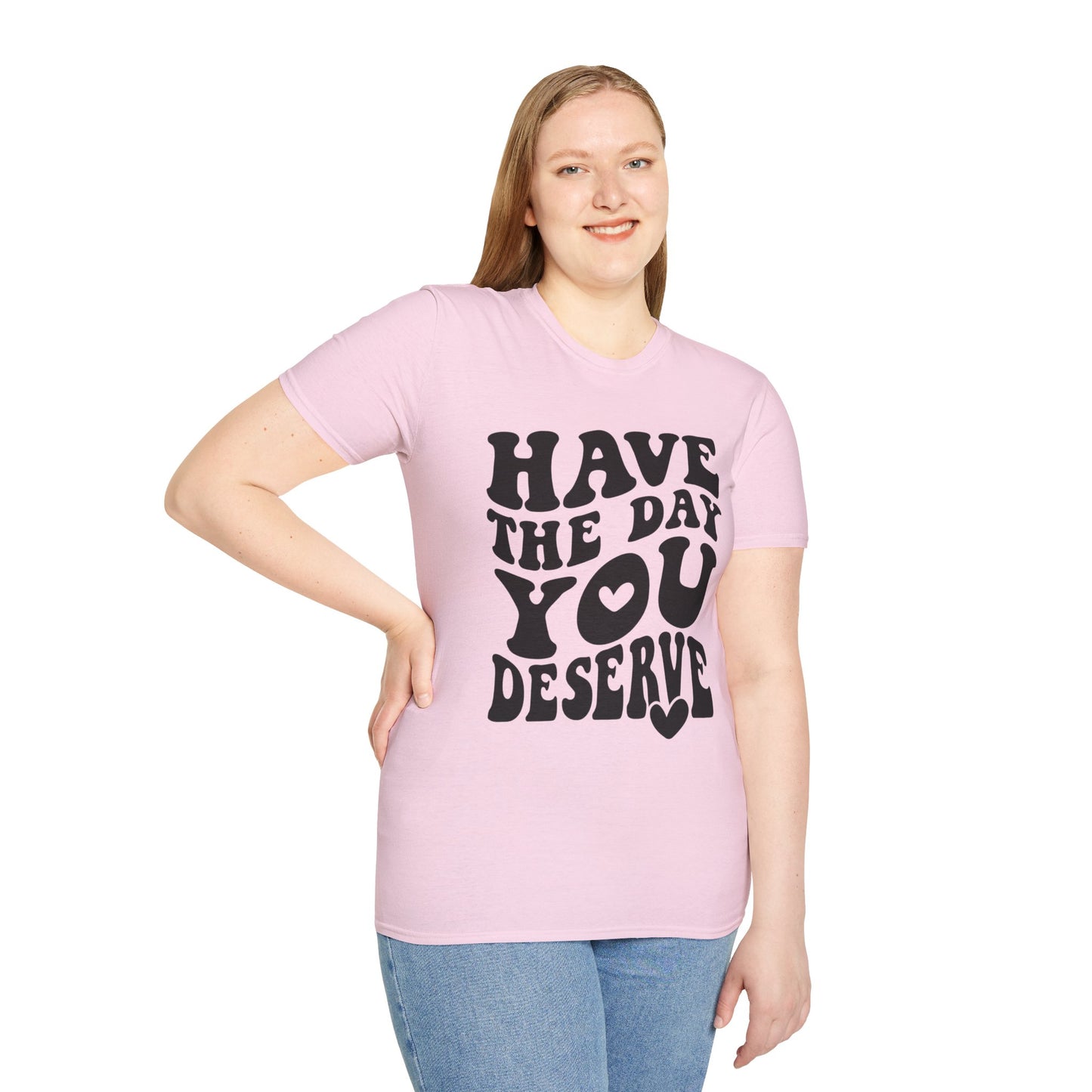 Have the Day you Deserve Unisex Softstyle T-Shirt Pink