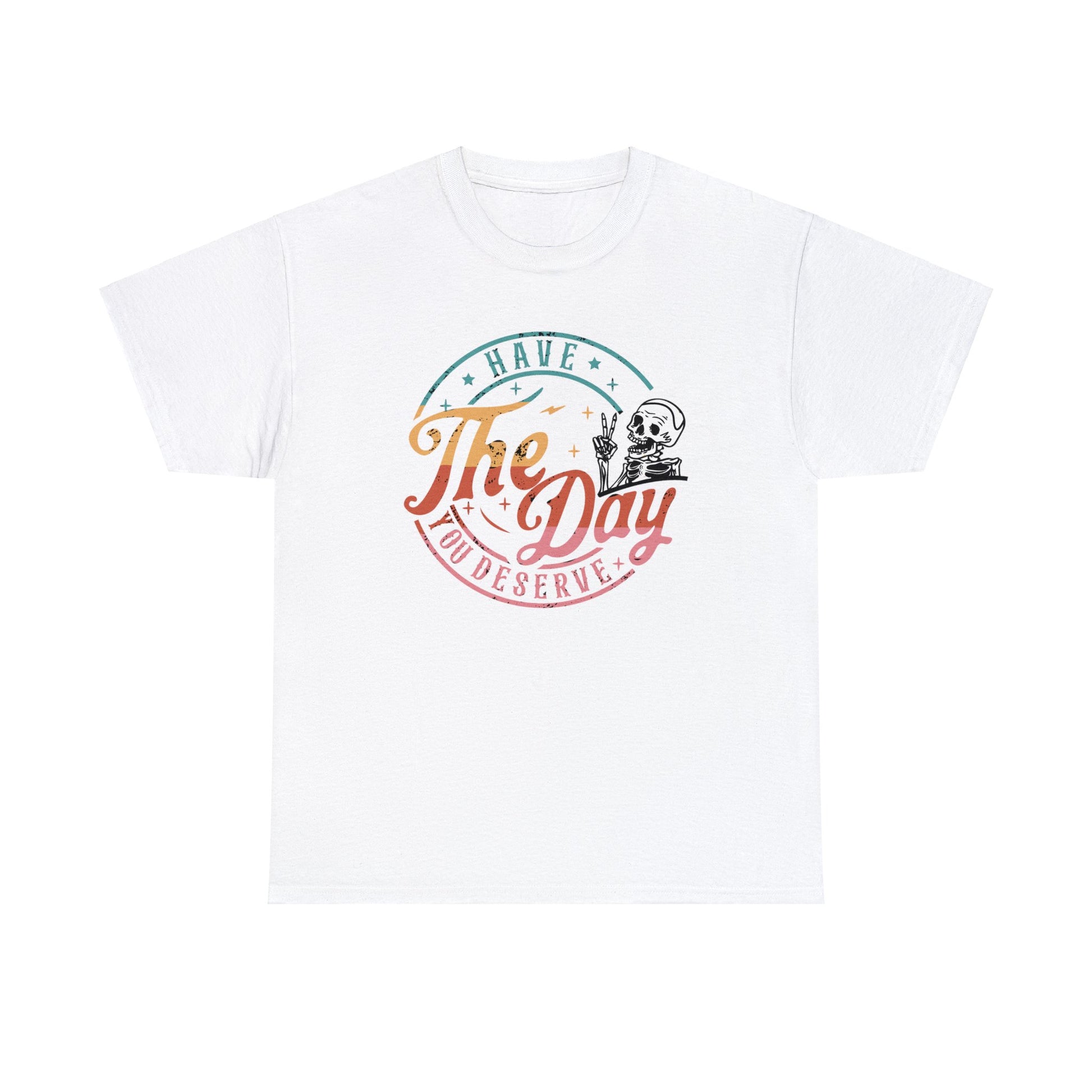 Have the Day You Deserve Unisex Heavy Cotton Tee White