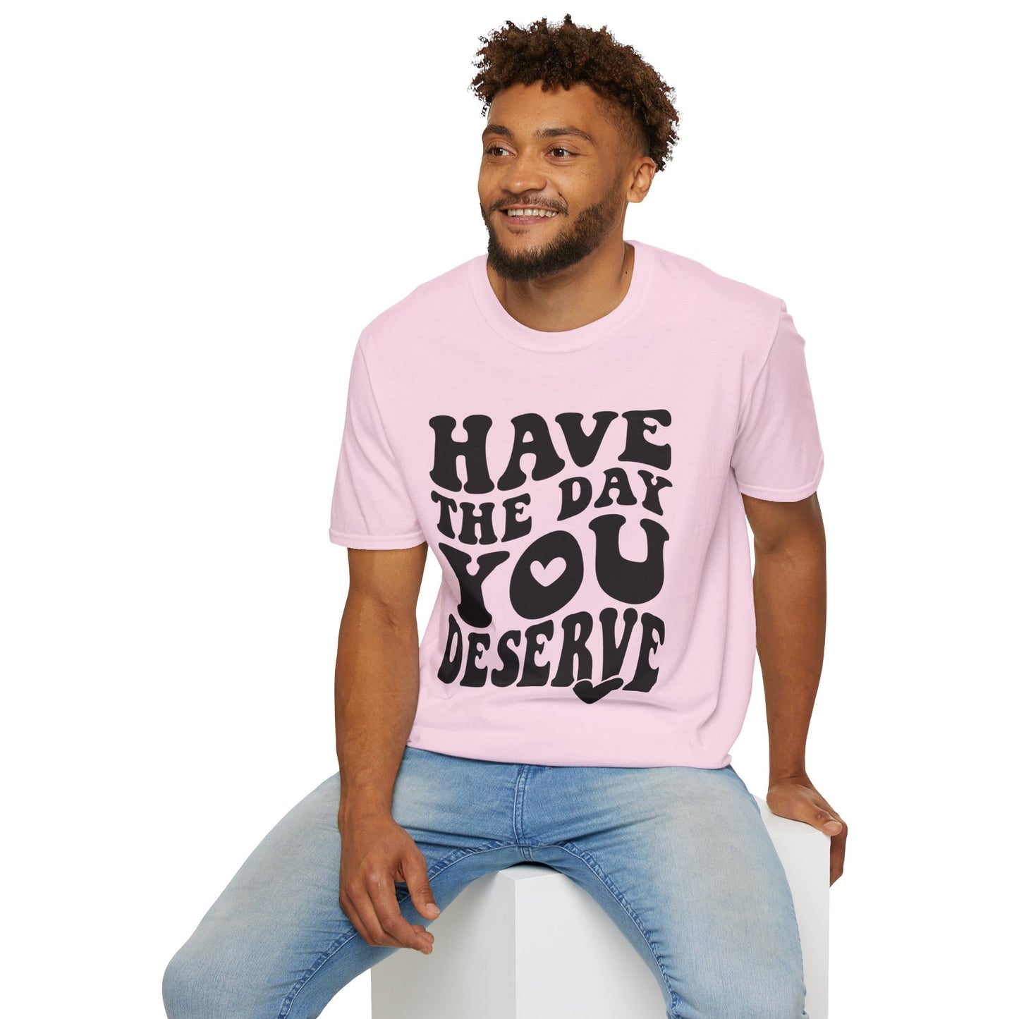 Have the Day you Deserve Unisex Softstyle T-Shirt Pink