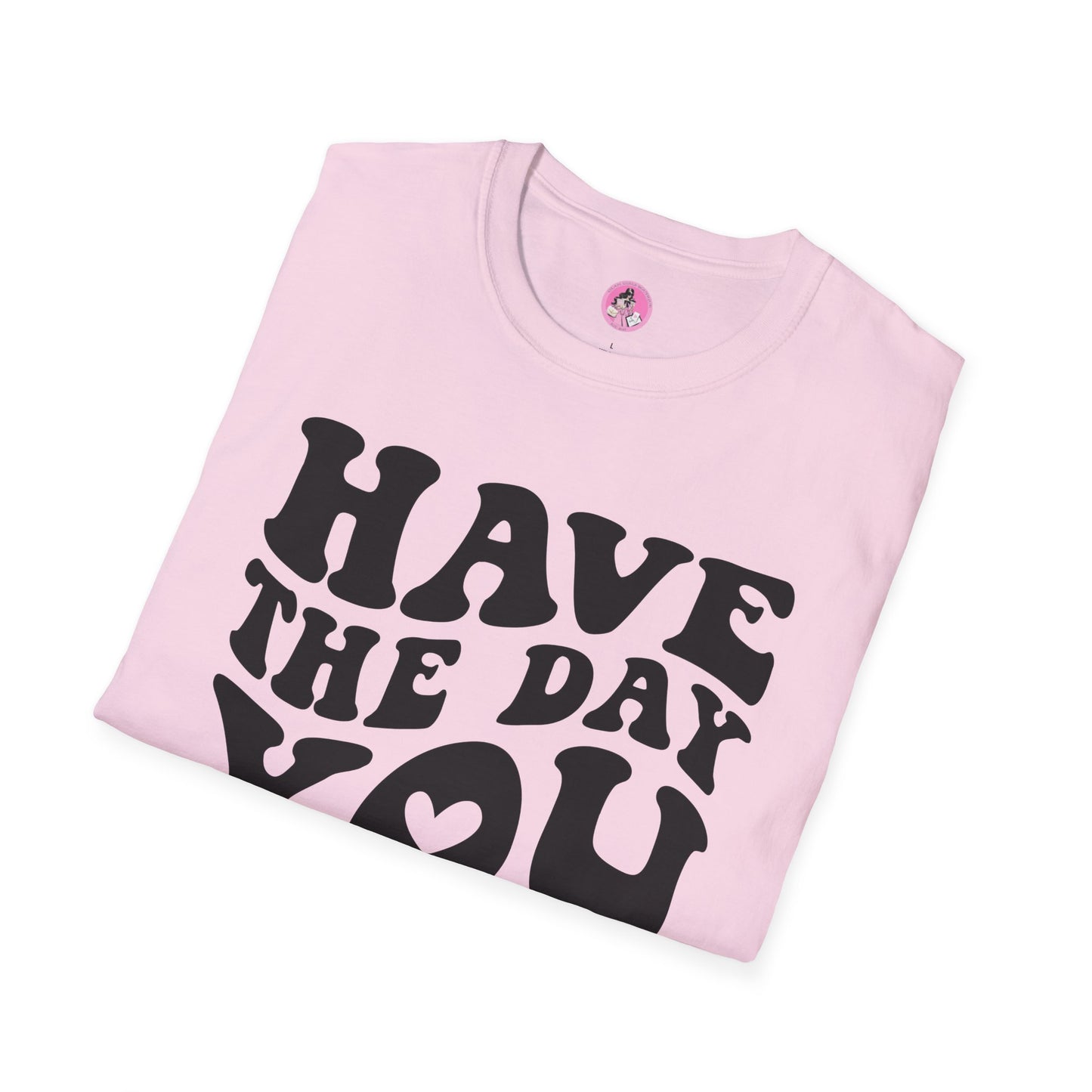 Have the Day you Deserve Unisex Softstyle T-Shirt Pink