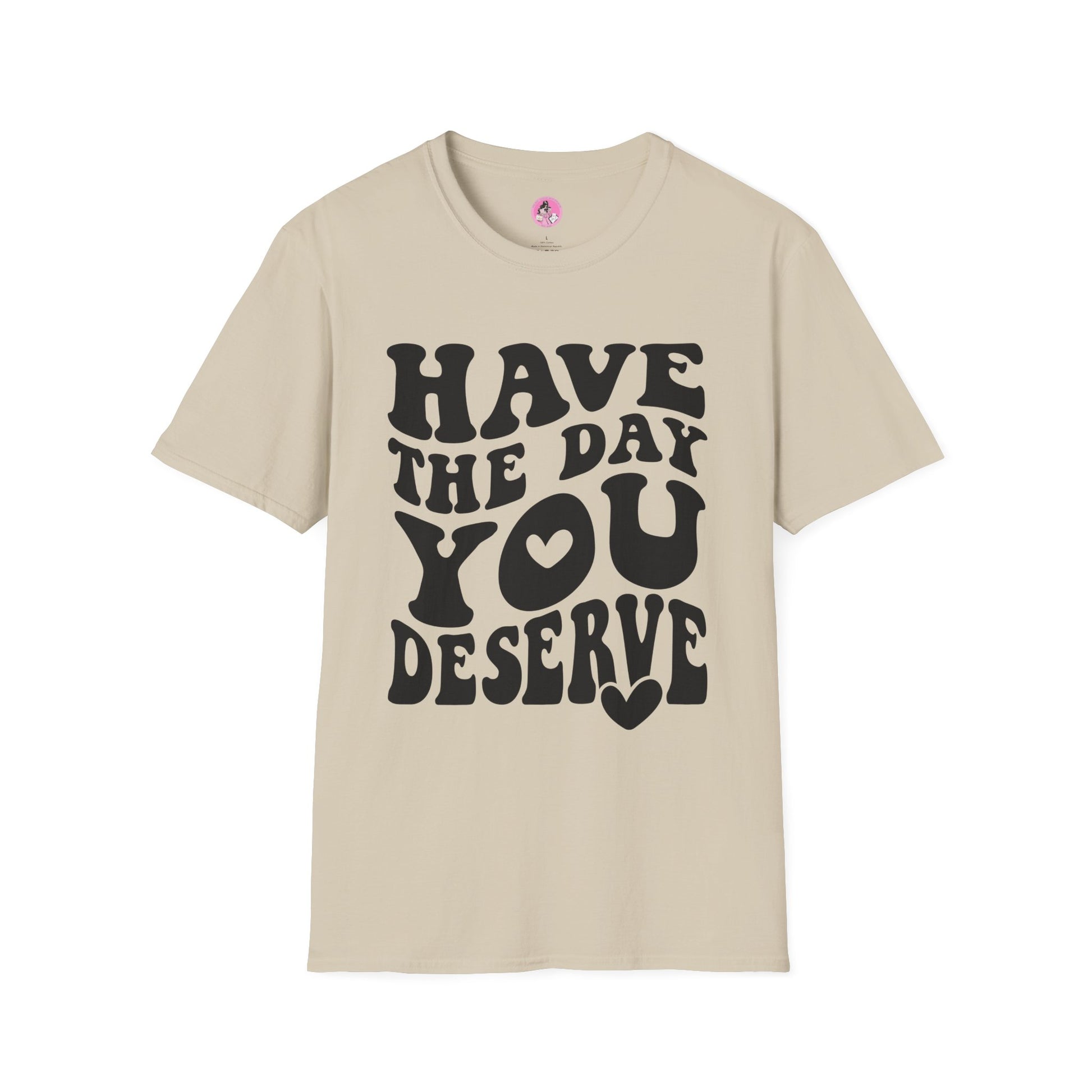 Have the Day you Deserve Unisex Softstyle T-Shirt Sand