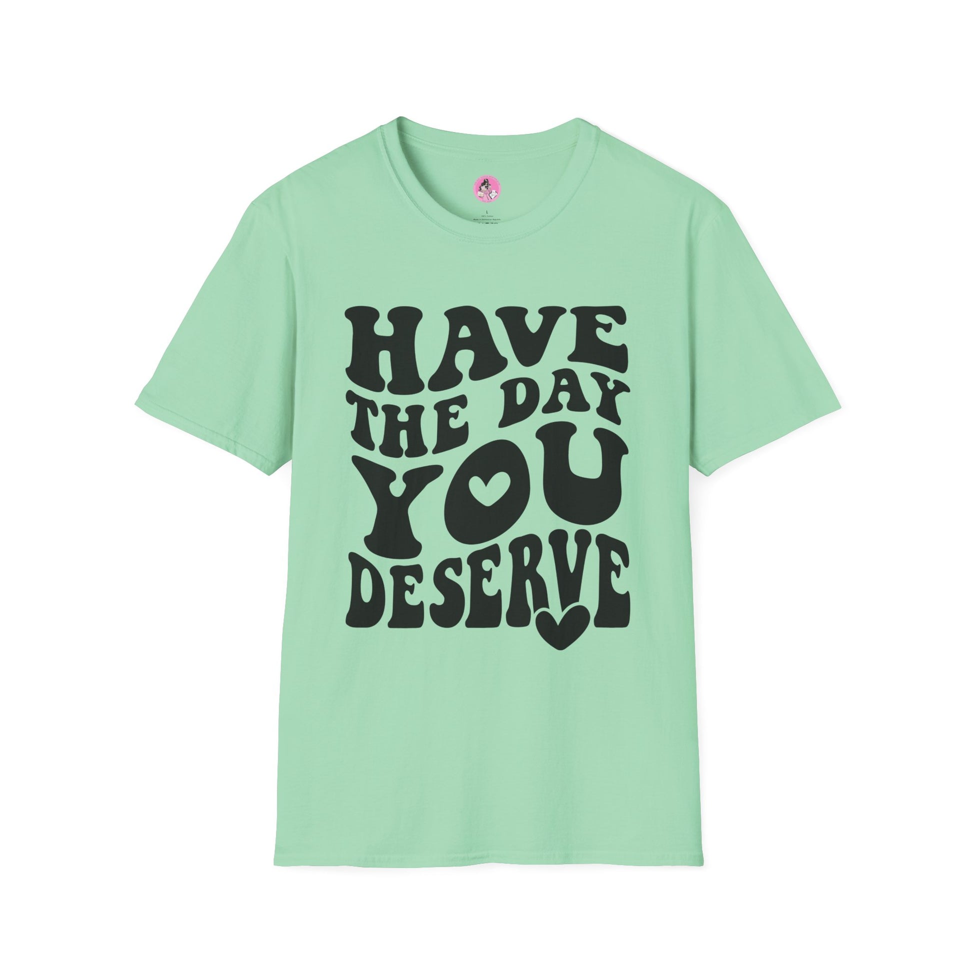 Have the Day you Deserve Unisex Softstyle T-Shirt Light Green