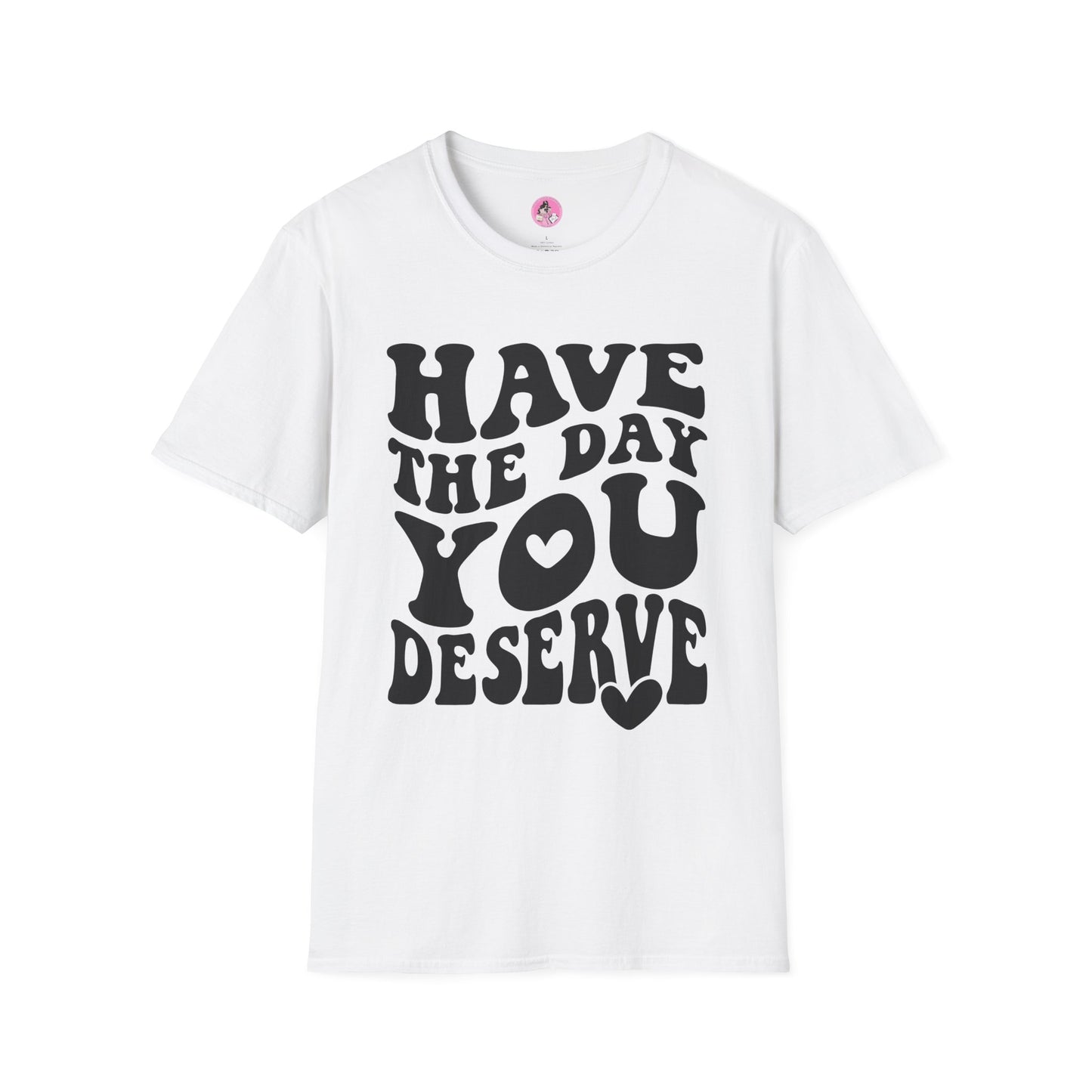 Have the Day you Deserve Unisex Softstyle T-Shirt White