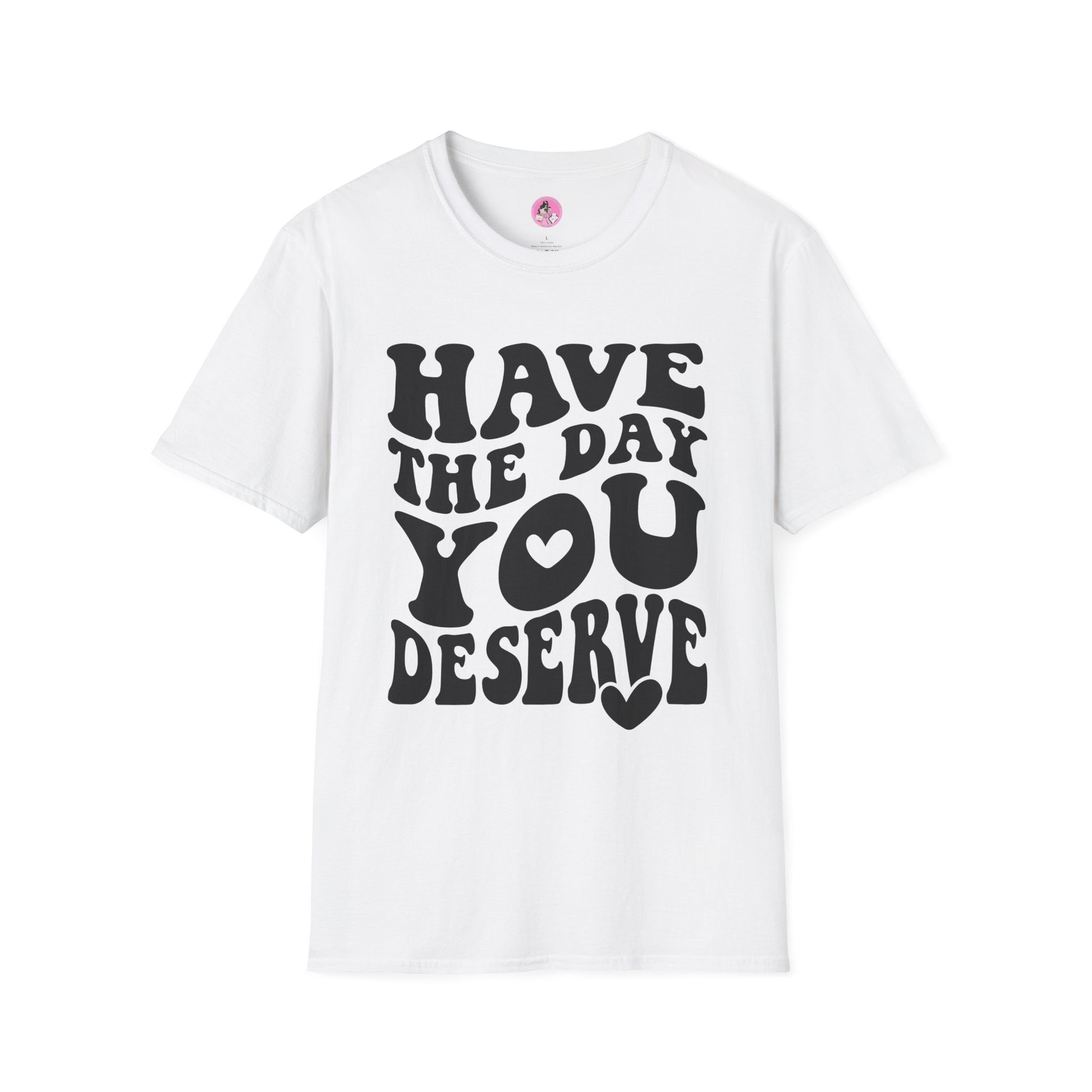 Have the Day you Deserve Unisex Softstyle T-Shirt White