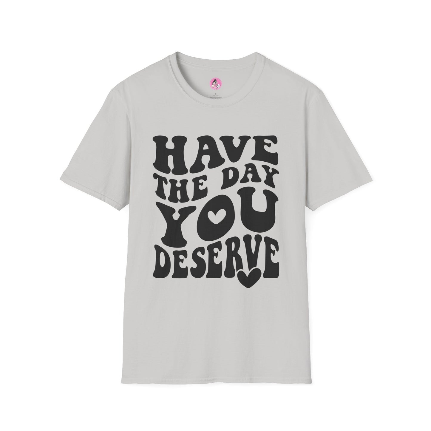 Have the Day you Deserve Unisex Softstyle T-Shirt Light Grey